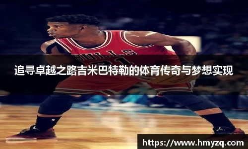 追寻卓越之路吉米巴特勒的体育传奇与梦想实现