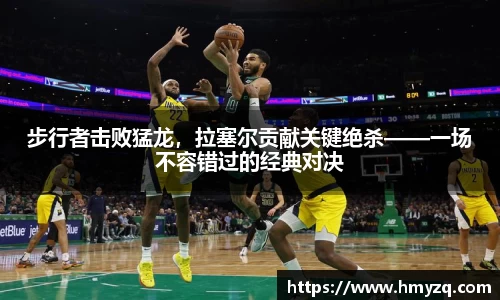 步行者击败猛龙，拉塞尔贡献关键绝杀——一场不容错过的经典对决