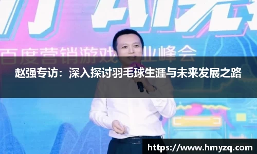 赵强专访：深入探讨羽毛球生涯与未来发展之路