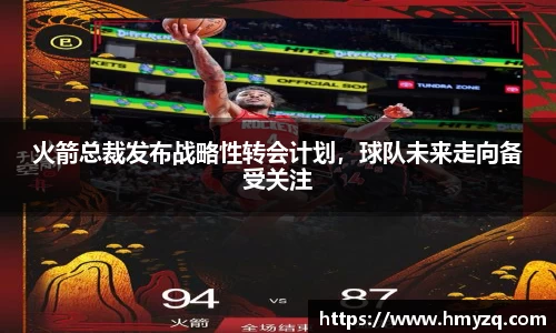 火箭总裁发布战略性转会计划，球队未来走向备受关注