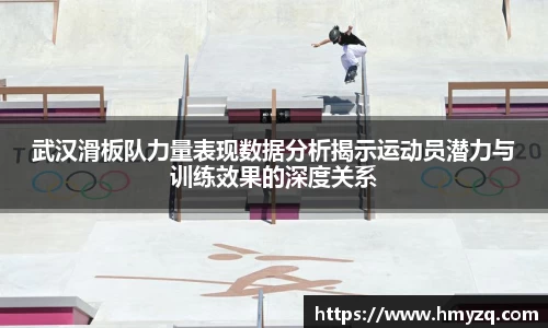 武汉滑板队力量表现数据分析揭示运动员潜力与训练效果的深度关系