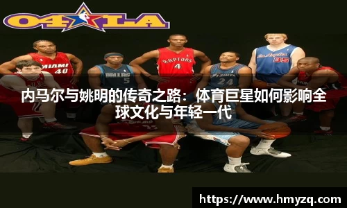内马尔与姚明的传奇之路：体育巨星如何影响全球文化与年轻一代