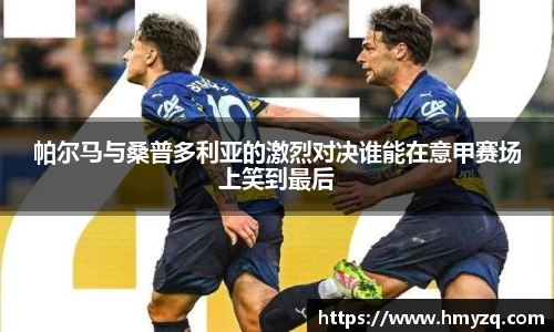 帕尔马与桑普多利亚的激烈对决谁能在意甲赛场上笑到最后