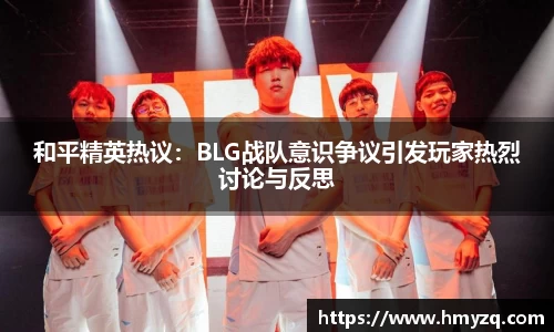 和平精英热议：BLG战队意识争议引发玩家热烈讨论与反思