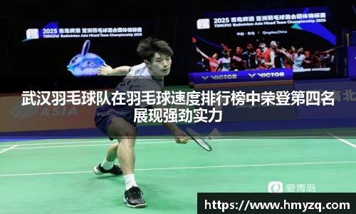 武汉羽毛球队在羽毛球速度排行榜中荣登第四名展现强劲实力