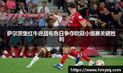PA视讯萨尔茨堡红牛迎战布鲁日争夺欧冠小组赛关键胜利